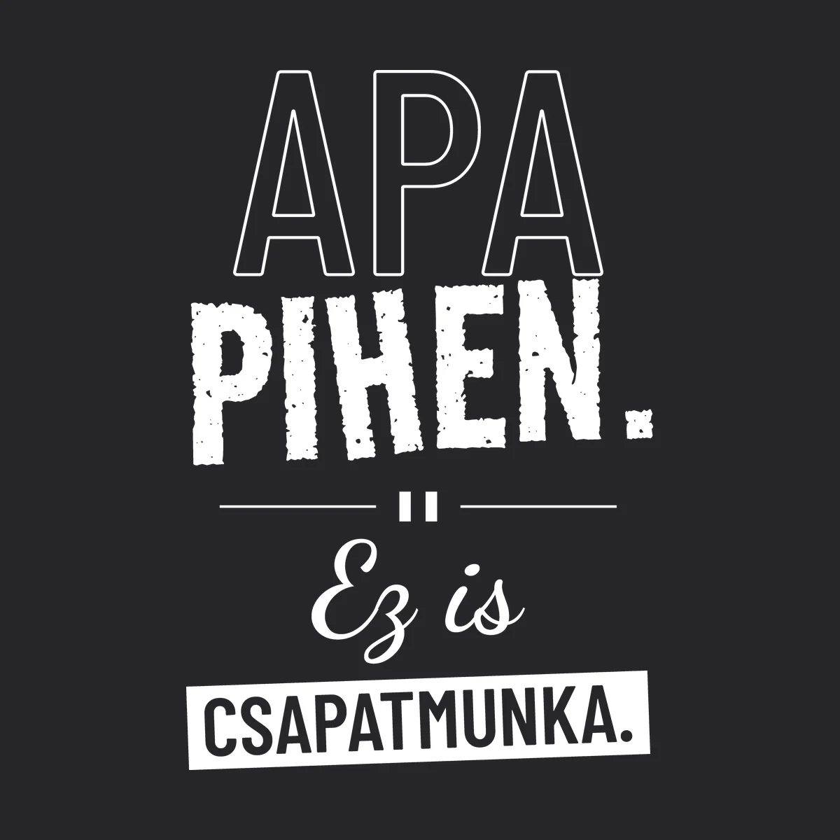 Apa pihen. Ez is csapatmunka – feliratos póló részletfotó – egyedi, személyre szabott ajándék