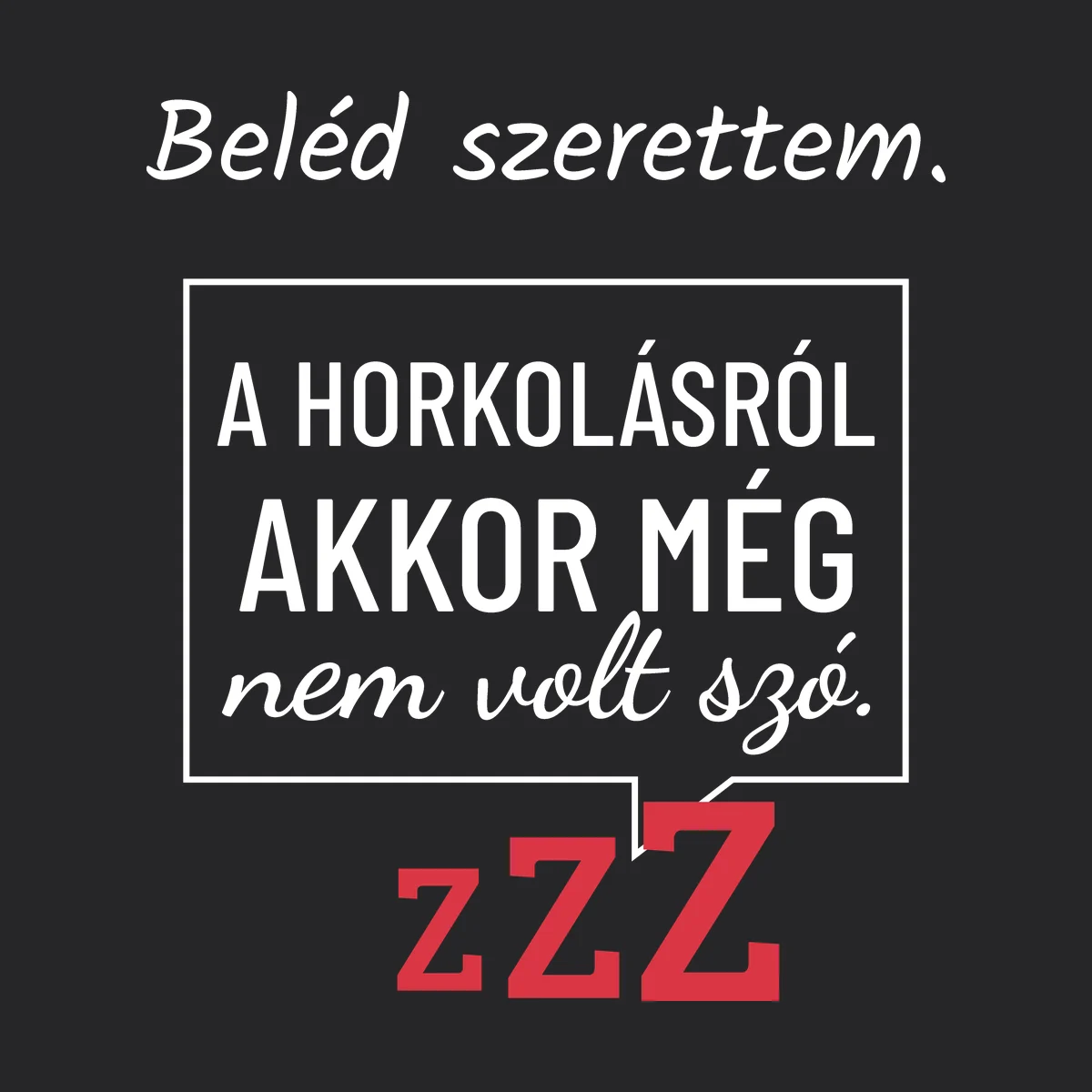 Beléd szerettem. A horkolásról akkor még nem volt szó – feliratos póló – 2. termékfotó