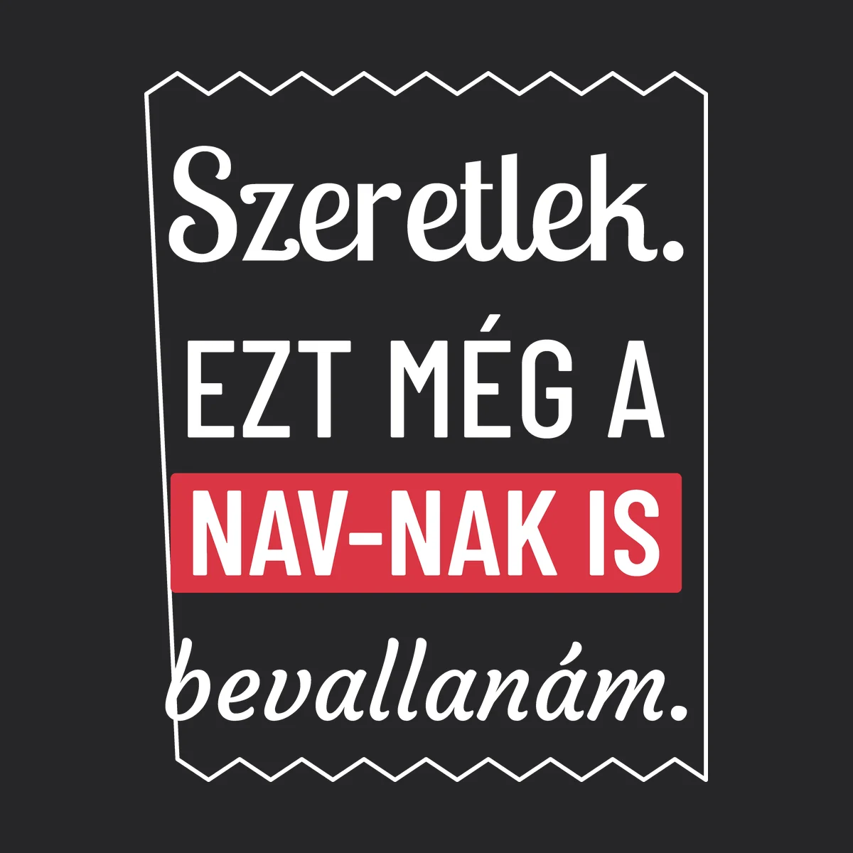 Szeretlek. Ezt még a NAV-nak is bevallanám – feliratos kapucnis pulóver részletfotó – egyedi, személyre szabott ajándék